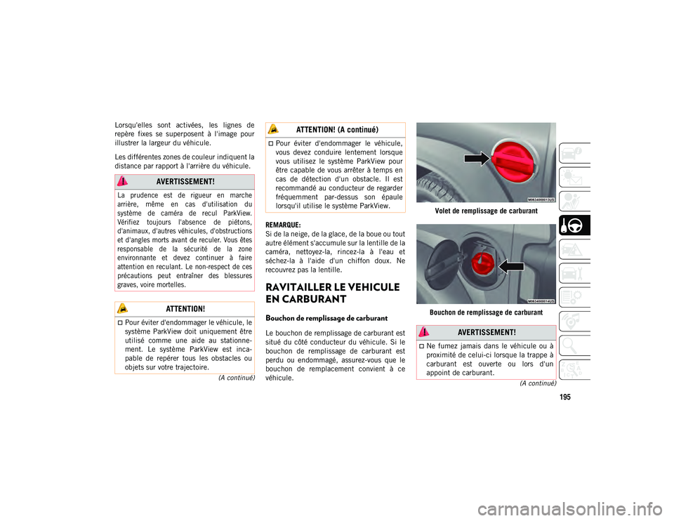 JEEP WRANGLER 2DOORS 2020  Notice dentretien (in French) 195
(A continué)
(A continué)
Lorsqu'elles  sont  activées,  les  lignes  de
repère  fixes  se  superposent  à  l'image  pour
illustrer la largeur du véhicule.
Les différentes zones de 