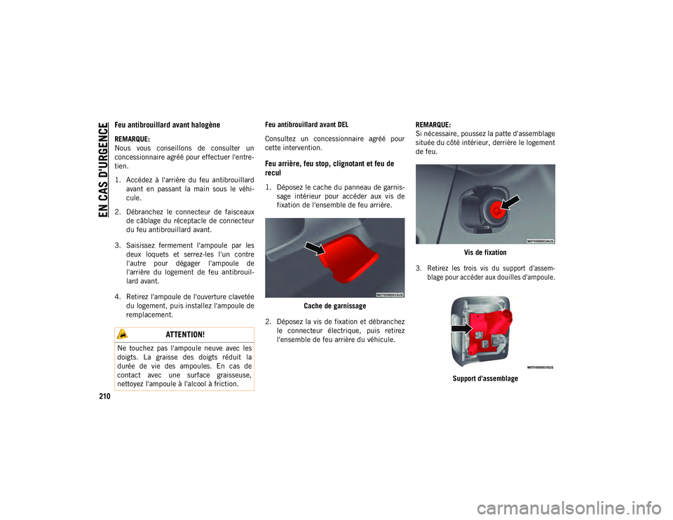 JEEP WRANGLER 2DOORS 2020  Notice dentretien (in French) EN CAS D'URGENCE
210
Feu antibrouillard avant halogène   
REMARQUE:
Nous  vous  conseillons  de  consulter  un
concessionnaire agréé pour effectuer l'entre-
tien.
1. Accédez  à  l'arr