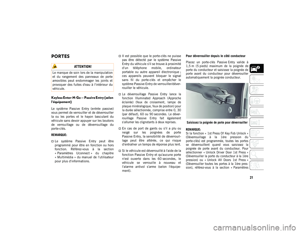 JEEP WRANGLER 2DOORS 2021 Notice dentretien (in French) 21
PORTES
Keyless Enter-N-Go — Passive Entry (selon
l'équipement)
Le système Passive Entry (entrée passive)
vous permet de verrouiller et de déverrouiller
la ou les portes et l JEEP WRANGLER 2DOORS 2021 Notice dentretien (in French) 21
PORTES
Keyless Enter-N-Go — Passive Entry (selon
l'équipement)
Le système Passive Entry (entrée passive)
vous permet de verrouiller et de déverrouiller
la ou les portes et l