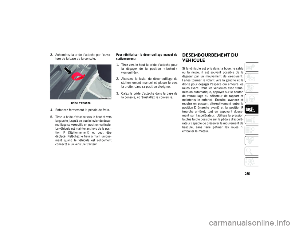 JEEP WRANGLER 2DOORS 2020  Notice dentretien (in French) 235
3. Acheminez la bride d'attache par l'ouver-
ture de la base de la console.
Bride d'attache
4. Enfoncez fermement la pédale de frein.

5. Tirez la bride d'attache vers le haut et 