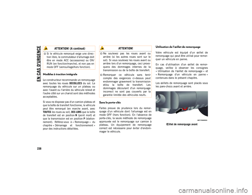 JEEP WRANGLER 2DOORS 2020  Notice dentretien (in French) EN CAS D'URGENCE
238
Modèles à traction intégrale
Le constructeur recommande un remorquage
avec  toutes  les  roues DECOLLEES  du  sol.  Le
remorquage  du  véhicule  sur  un  plateau  ou
avec 