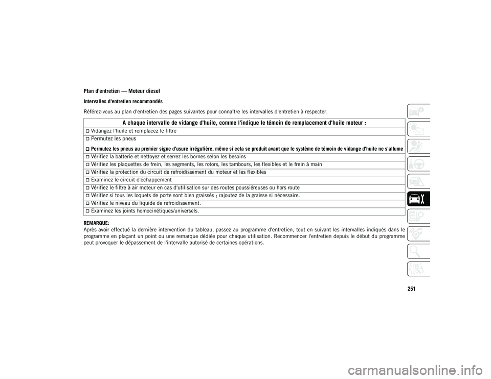 JEEP WRANGLER 2DOORS 2021 Notice dentretien (in French) 251
Plan d'entretien — Moteur diesel
Intervalles d'entretien recommandés
Référez-vous au plan d'entretien des pages suivantes pour connaître les intervalles d'entretien à respec JEEP WRANGLER 2DOORS 2021 Notice dentretien (in French) 251
Plan d'entretien — Moteur diesel
Intervalles d'entretien recommandés
Référez-vous au plan d'entretien des pages suivantes pour connaître les intervalles d'entretien à respec