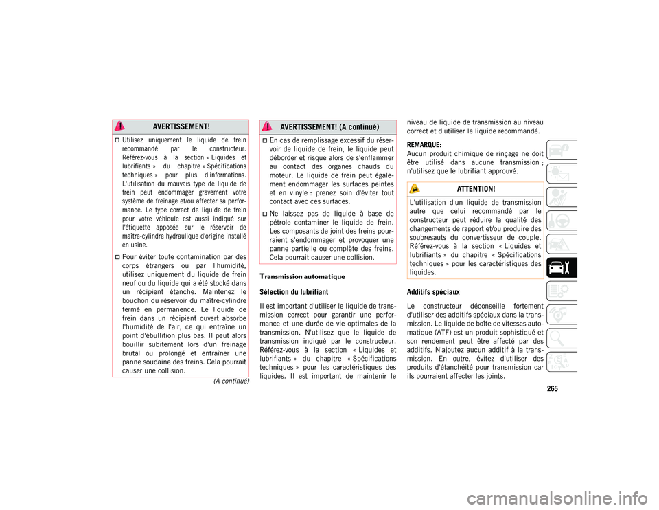 JEEP WRANGLER 2DOORS 2020 Notice dentretien (in French) 265(A continué)
Transmission automatique
Sélection du lubrifiant
Il est important d'utiliser le liquide de trans-
mission correct pour garantir une perfor -
mance et une durée de vi JEEP WRANGLER 2DOORS 2020 Notice dentretien (in French) 265(A continué)
Transmission automatique
Sélection du lubrifiant
Il est important d'utiliser le liquide de trans-
mission correct pour garantir une perfor -
mance et une durée de vi