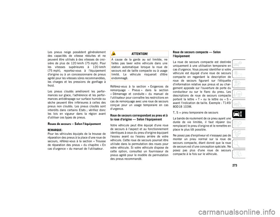 JEEP WRANGLER 2DOORS 2020  Notice dentretien (in French) 273
Les  pneus  neige  possèdent  généralement
des  capacités  de  vitesse  réduites  et  ne
peuvent  être  utilisés  à  des  vitesses  de  croi-
sière  de  plus  de  120 km/h  (75 mph).  Pou