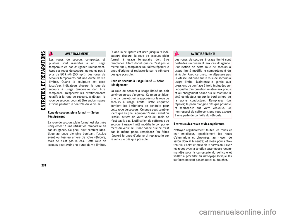 JEEP WRANGLER 2DOORS 2020  Notice dentretien (in French) ENTRETIEN ET REPARATIONS
274
Roue de secours plein format — Selon 
l'équipement  
La roue de secours plein format est destinée
uniquement  à  une  utilisation  temporaire  en
cas  d'urgen