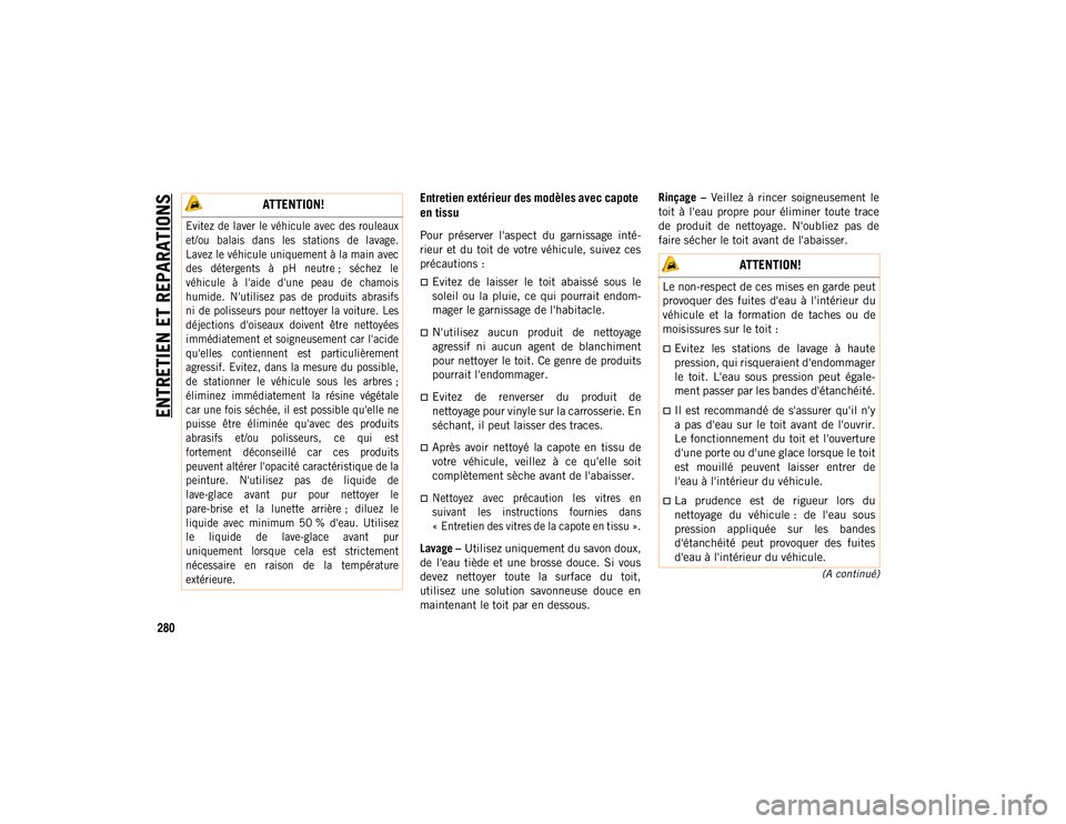 JEEP WRANGLER 2DOORS 2020 Notice dentretien (in French) ENTRETIEN ET REPARATIONS
280
(A continué)
Entretien extérieur des modèles avec capote
en tissu
Pour préserver l'aspect du garnissage inté-
rieur et du toit de votre véhicule, suivez JEEP WRANGLER 2DOORS 2020 Notice dentretien (in French) ENTRETIEN ET REPARATIONS
280
(A continué)
Entretien extérieur des modèles avec capote
en tissu
Pour préserver l'aspect du garnissage inté-
rieur et du toit de votre véhicule, suivez