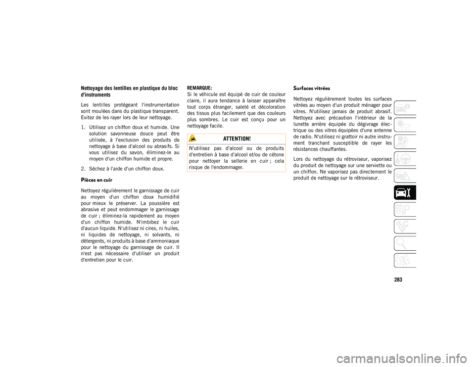 JEEP WRANGLER 2DOORS 2020 Notice dentretien (in French) 283
Nettoyage des lentilles en plastique du bloc
d'instruments
Les lentilles protégeant l'instrumentation
sont moulées dans du plastique transparent.
Evitez de les rayer lors de leur ne JEEP WRANGLER 2DOORS 2020 Notice dentretien (in French) 283
Nettoyage des lentilles en plastique du bloc
d'instruments
Les lentilles protégeant l'instrumentation
sont moulées dans du plastique transparent.
Evitez de les rayer lors de leur ne