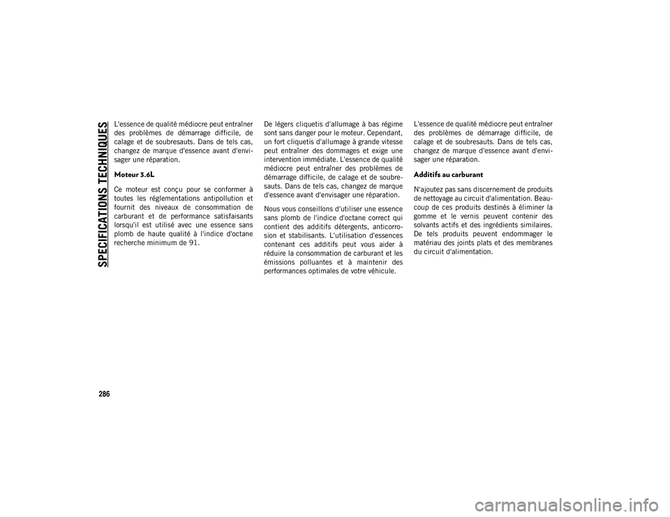 JEEP WRANGLER 2DOORS 2020 Notice dentretien (in French) SPECIFICATIONS TECHNIQUES
286
L'essence de qualité médiocre peut entraîner
des problèmes de démarrage difficile, de
calage et de soubresauts. Dans de tels cas,
changez de marque JEEP WRANGLER 2DOORS 2020 Notice dentretien (in French) SPECIFICATIONS TECHNIQUES
286
L'essence de qualité médiocre peut entraîner
des problèmes de démarrage difficile, de
calage et de soubresauts. Dans de tels cas,
changez de marque