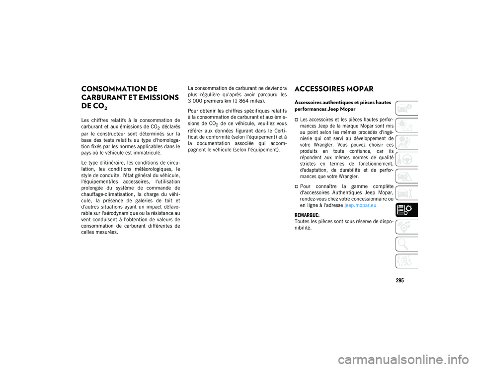 JEEP WRANGLER 2DOORS 2020  Notice dentretien (in French) 295
CONSOMMATION DE 
CARBURANT ET EMISSIONS 
DE CO
2 
Les  chiffres  relatifs  à  la  consommation  de
carburant  et  aux émissions de CO
2  déclarés
par  le  constructeur  sont  déterminés  sur