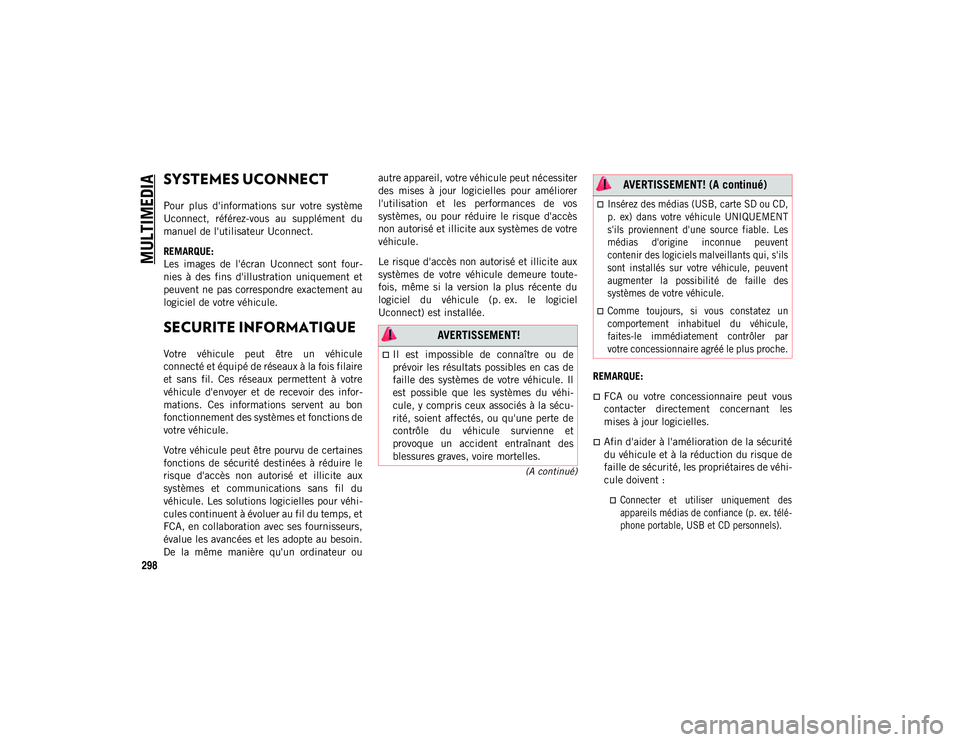 JEEP WRANGLER 2DOORS 2020  Notice dentretien (in French) 298
(A continué)
MULTIMEDIA
SYSTEMES UCONNECT 
Pour  plus  d'informations  sur  votre  système
Uconnect,  référez-vous  au  supplément  du
manuel de l'utilisateur Uconnect.
REMARQUE:
Les 