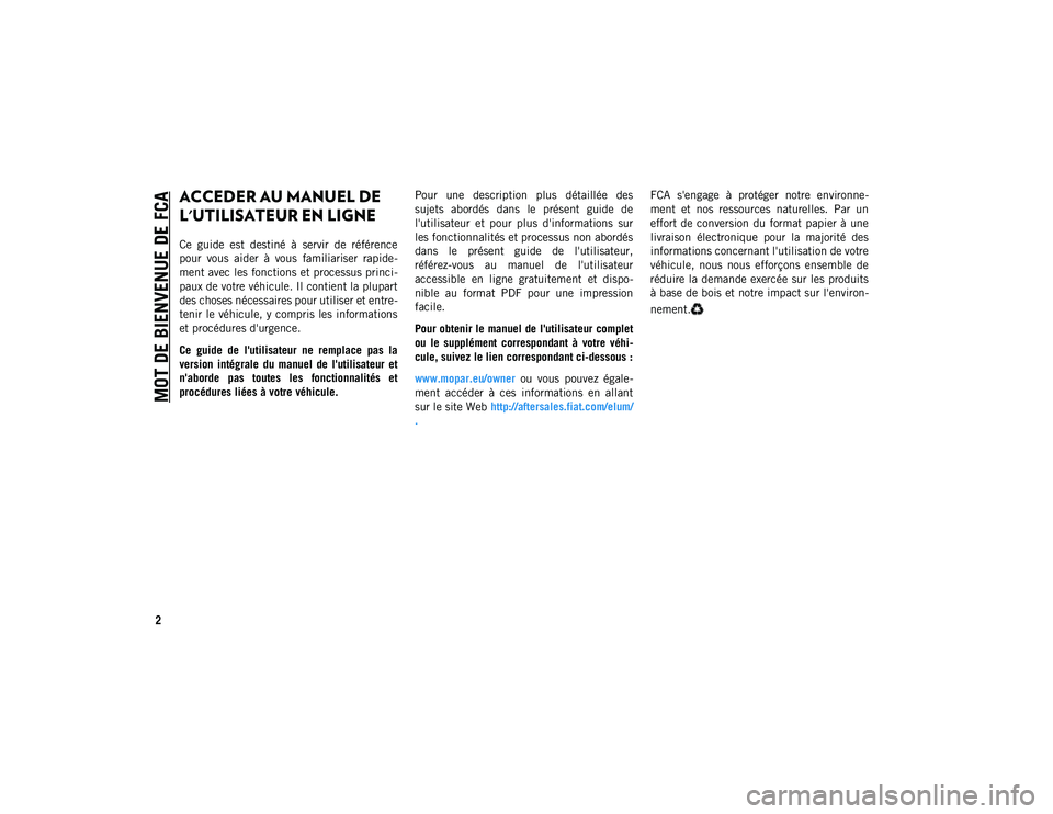 JEEP WRANGLER 2DOORS 2021 Notice dentretien (in French) MOT DE BIENVENUE DE FCA
2
ACCEDER AU MANUEL DE
L'UTILISATEUR EN LIGNE
Ce guide est destiné à servir de référence
pour vous aider à vous familiariser rapide-
ment avec les foncti JEEP WRANGLER 2DOORS 2021 Notice dentretien (in French) MOT DE BIENVENUE DE FCA
2
ACCEDER AU MANUEL DE
L'UTILISATEUR EN LIGNE
Ce guide est destiné à servir de référence
pour vous aider à vous familiariser rapide-
ment avec les foncti