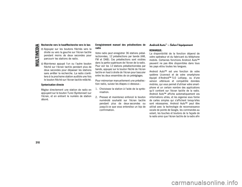 JEEP WRANGLER 2DOORS 2020 Notice dentretien (in French) MULTIMEDIA
310
Recherche vers le haut/Recherche vers le bas
Appuyez sur les boutons fléchés vers la
droite ou vers la gauche sur l'écran tactile
pendant moins de deux secondes pou JEEP WRANGLER 2DOORS 2020 Notice dentretien (in French) MULTIMEDIA
310
Recherche vers le haut/Recherche vers le bas
Appuyez sur les boutons fléchés vers la
droite ou vers la gauche sur l'écran tactile
pendant moins de deux secondes pou