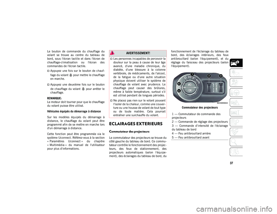 JEEP WRANGLER 2DOORS 2020 Notice dentretien (in French) 37
Le bouton de commande du chauffage du
volant se trouve au centre du tableau de
bord, sous l'écran tactile et dans l'écran de
chauffage-climatisation ou l'écran JEEP WRANGLER 2DOORS 2020 Notice dentretien (in French) 37
Le bouton de commande du chauffage du
volant se trouve au centre du tableau de
bord, sous l'écran tactile et dans l'écran de
chauffage-climatisation ou l'écran