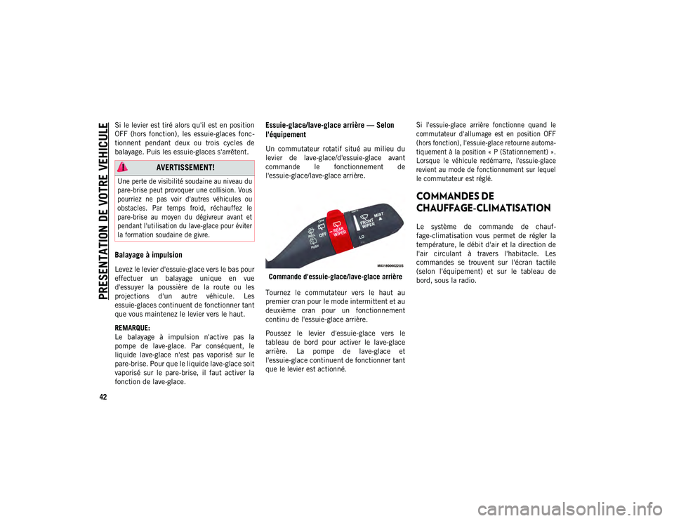 JEEP WRANGLER 2DOORS 2021 Notice dentretien (in French) PRESENTATION DE VOTRE VEHICULE
42
Si le levier est tiré alors qu'il est en position
OFF (hors fonction), les essuie-glaces fonc-
tionnent pendant deux ou trois cycles de
balayage. Puis JEEP WRANGLER 2DOORS 2021 Notice dentretien (in French) PRESENTATION DE VOTRE VEHICULE
42
Si le levier est tiré alors qu'il est en position
OFF (hors fonction), les essuie-glaces fonc-
tionnent pendant deux ou trois cycles de
balayage. Puis