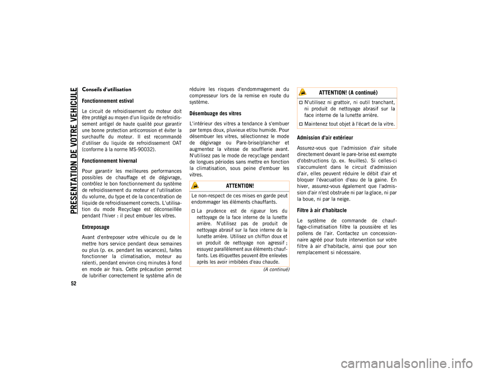 JEEP WRANGLER 2DOORS 2021 Notice dentretien (in French) PRESENTATION DE VOTRE VEHICULE
52
(A continué)
Conseils d'utilisation
Fonctionnement estival
Le circuit de refroidissement du moteur doit
être protégé au moyen d'un liquide de refr JEEP WRANGLER 2DOORS 2021 Notice dentretien (in French) PRESENTATION DE VOTRE VEHICULE
52
(A continué)
Conseils d'utilisation
Fonctionnement estival
Le circuit de refroidissement du moteur doit
être protégé au moyen d'un liquide de refr