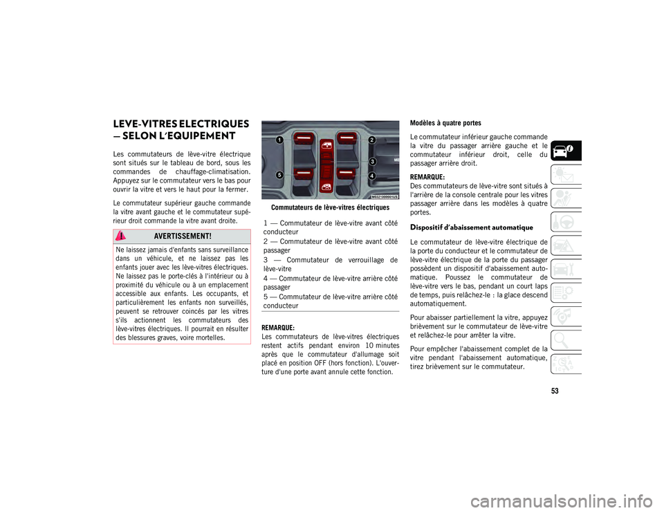 JEEP WRANGLER 2DOORS 2021 Notice dentretien (in French) 53
LEVE-VITRES ELECTRIQUES
— SELON L'EQUIPEMENT
Les commutateurs de lève-vitre électrique
sont situés sur le tableau de bord, sous les
commandes de chauffage-climatisation.
A JEEP WRANGLER 2DOORS 2021 Notice dentretien (in French) 53
LEVE-VITRES ELECTRIQUES
— SELON L'EQUIPEMENT
Les commutateurs de lève-vitre électrique
sont situés sur le tableau de bord, sous les
commandes de chauffage-climatisation.
A