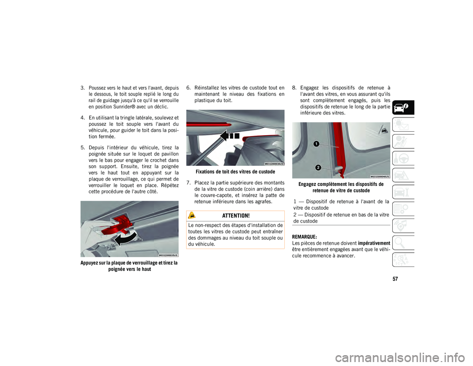 JEEP WRANGLER 2DOORS 2021 Notice dentretien (in French) 57
3. Poussez vers le haut et vers l'avant, depuisle dessous, le toit souple replié le long du
rail de guidage jusqu'à ce qu'il se verrouille
en position Sunrider® avec un déc JEEP WRANGLER 2DOORS 2021 Notice dentretien (in French) 57
3. Poussez vers le haut et vers l'avant, depuisle dessous, le toit souple replié le long du
rail de guidage jusqu'à ce qu'il se verrouille
en position Sunrider® avec un déc