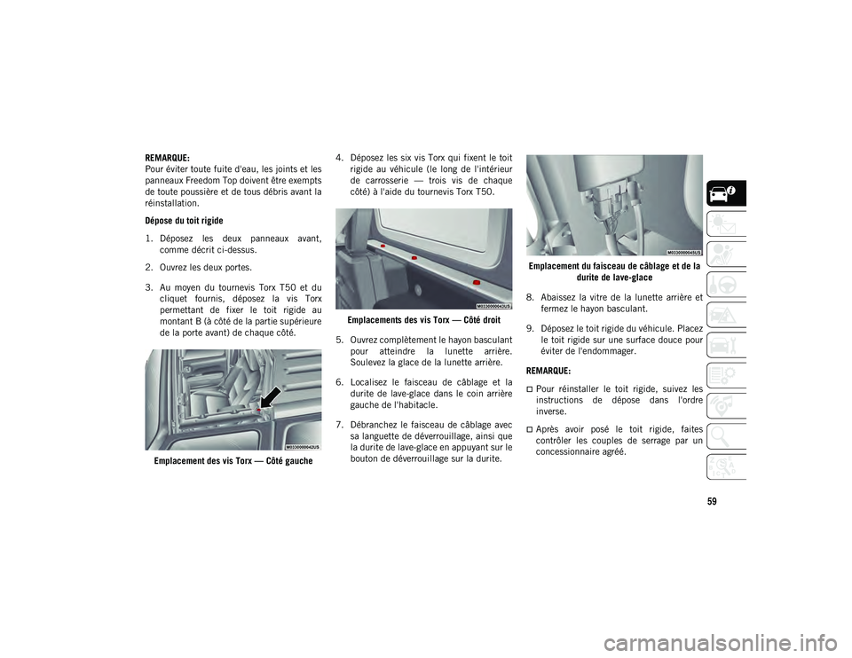 JEEP WRANGLER 2DOORS 2021 Notice dentretien (in French) 59
REMARQUE:
Pour éviter toute fuite d'eau, les joints et les
panneaux Freedom Top doivent être exempts
de toute poussière et de tous débris avant la
réinstallation.
Dépose du toit rigide
1. JEEP WRANGLER 2DOORS 2021 Notice dentretien (in French) 59
REMARQUE:
Pour éviter toute fuite d'eau, les joints et les
panneaux Freedom Top doivent être exempts
de toute poussière et de tous débris avant la
réinstallation.
Dépose du toit rigide
1.