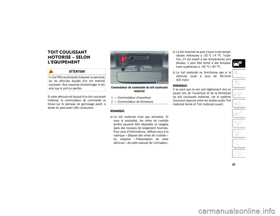 JEEP WRANGLER 2DOORS 2021 Notice dentretien (in French) 61
TOIT COULISSANT
MOTORISE — SELON
L'EQUIPEMENT
Si votre véhicule est équipé d'un toit coulissant
motorisé, le commutateur de commande se
trouve sur le panneau de garni JEEP WRANGLER 2DOORS 2021 Notice dentretien (in French) 61
TOIT COULISSANT
MOTORISE — SELON
L'EQUIPEMENT
Si votre véhicule est équipé d'un toit coulissant
motorisé, le commutateur de commande se
trouve sur le panneau de garni