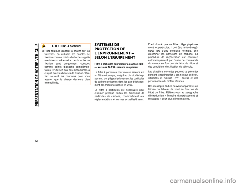 JEEP WRANGLER 2DOORS 2021 Notice dentretien (in French) PRESENTATION DE VOTRE VEHICULE
68
SYSTEMES DE
PROTECTION DE
L'ENVIRONNEMENT —
SELON L'EQUIPEMENT
Filtre à particules pour moteur à essence (GPF)
— Versions T4 2.0L essence uniquement
JEEP WRANGLER 2DOORS 2021 Notice dentretien (in French) PRESENTATION DE VOTRE VEHICULE
68
SYSTEMES DE
PROTECTION DE
L'ENVIRONNEMENT —
SELON L'EQUIPEMENT
Filtre à particules pour moteur à essence (GPF)
— Versions T4 2.0L essence uniquement