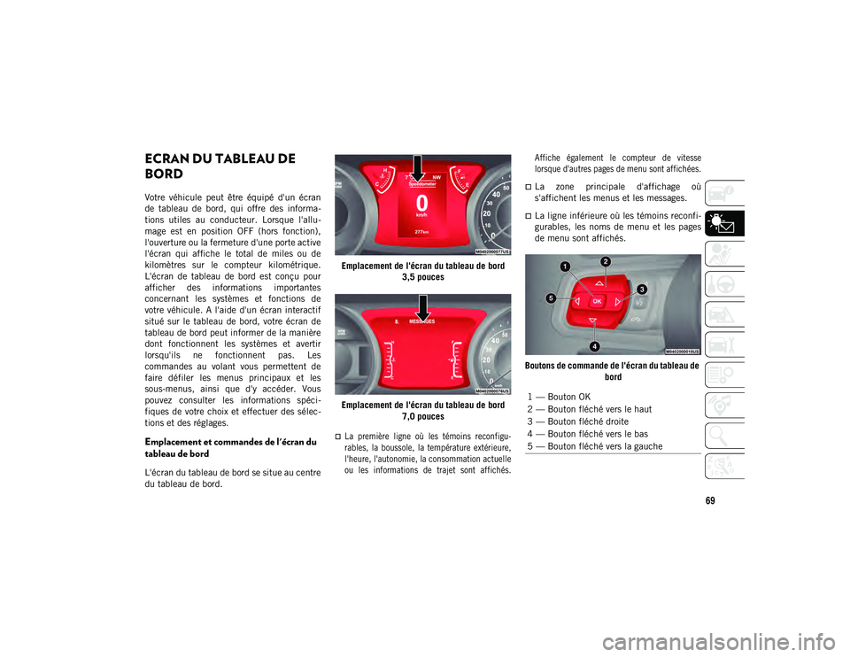 JEEP WRANGLER 2DOORS 2021 Notice dentretien (in French) 69
PRESENTATION DE VOTRE TABLEAU DE BORD
ECRAN DU TABLEAU DE
BORD
Votre véhicule peut être équipé d'un écran
de tableau de bord, qui offre des informa-
tions utiles au conduc JEEP WRANGLER 2DOORS 2021 Notice dentretien (in French) 69
PRESENTATION DE VOTRE TABLEAU DE BORD
ECRAN DU TABLEAU DE
BORD
Votre véhicule peut être équipé d'un écran
de tableau de bord, qui offre des informa-
tions utiles au conduc