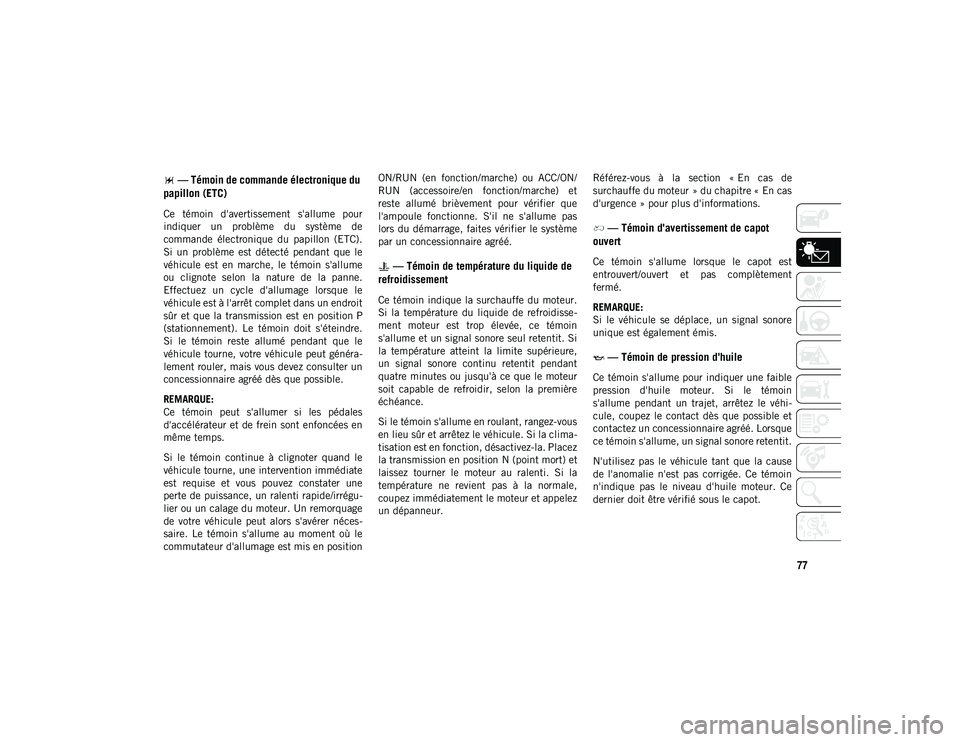 JEEP WRANGLER 2DOORS 2021 Notice dentretien (in French) 77
— Témoin de commande électronique du
papillon (ETC)
Ce témoin d'avertissement s'allume pour
indiquer un problème du système de
commande électronique du papillon (ETC JEEP WRANGLER 2DOORS 2021 Notice dentretien (in French) 77
— Témoin de commande électronique du
papillon (ETC)
Ce témoin d'avertissement s'allume pour
indiquer un problème du système de
commande électronique du papillon (ETC