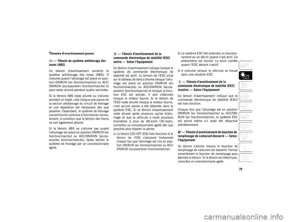 JEEP WRANGLER 2DOORS 2021 Notice dentretien (in French) 79
Témoins d'avertissement jaunes — Témoin du système antiblocage des
roues (ABS)
Ce témoin d'avertissement surveille le
système antiblocage des roues (ABS). Il
s'allume JEEP WRANGLER 2DOORS 2021 Notice dentretien (in French) 79
Témoins d'avertissement jaunes — Témoin du système antiblocage des
roues (ABS)
Ce témoin d'avertissement surveille le
système antiblocage des roues (ABS). Il
s'allume