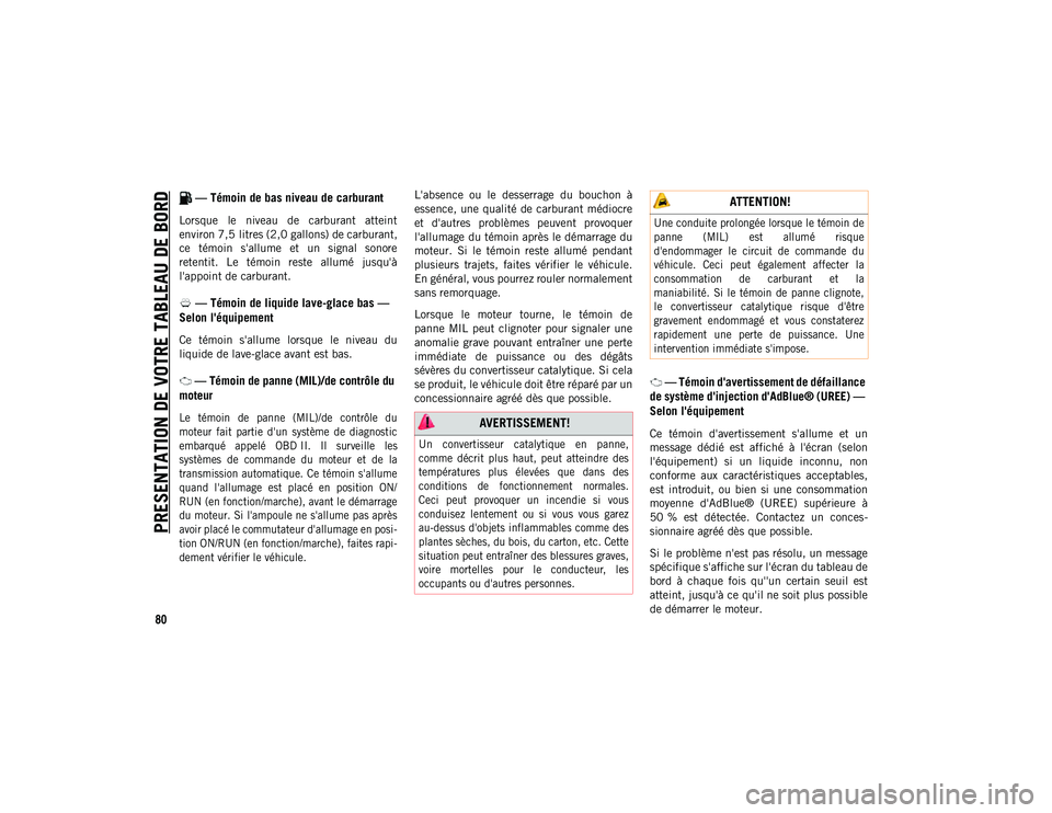 JEEP WRANGLER 2DOORS 2021 Notice dentretien (in French) PRESENTATION DE VOTRE TABLEAU DE BORD
80
— Témoin de bas niveau de carburant
Lorsque le niveau de carburant atteint
environ 7,5 litres (2,0 gallons) de carburant,
ce témoin s'allume e JEEP WRANGLER 2DOORS 2021 Notice dentretien (in French) PRESENTATION DE VOTRE TABLEAU DE BORD
80
— Témoin de bas niveau de carburant
Lorsque le niveau de carburant atteint
environ 7,5 litres (2,0 gallons) de carburant,
ce témoin s'allume e
