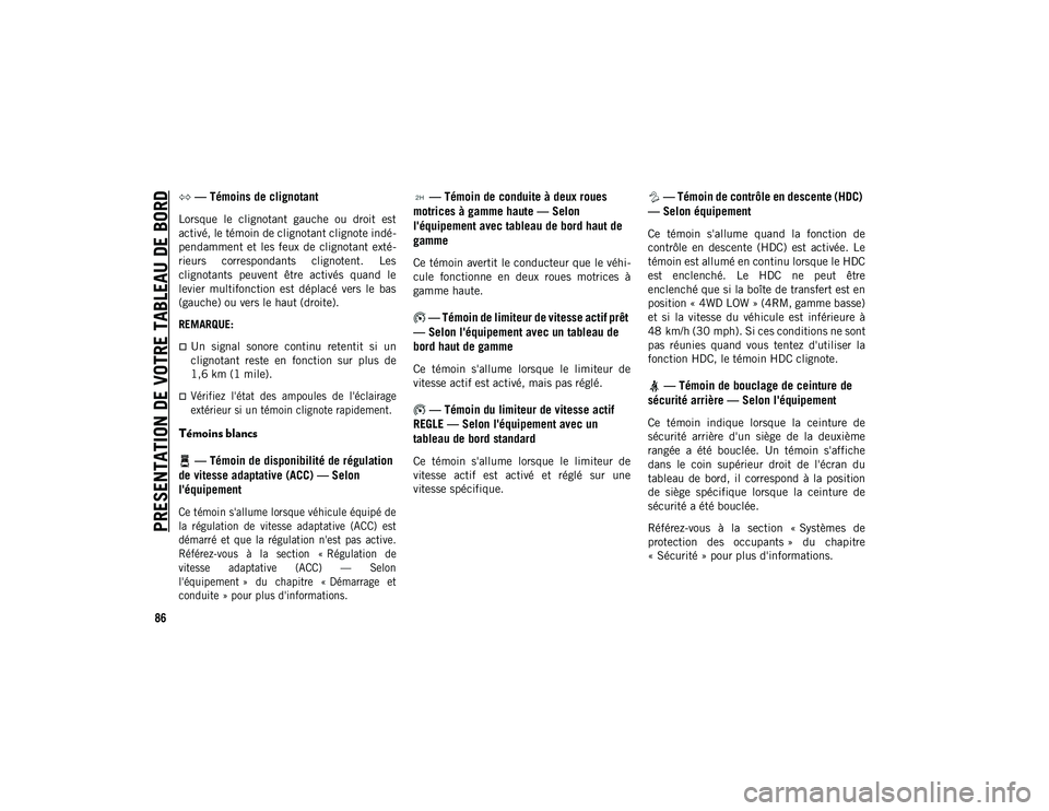 JEEP WRANGLER 2DOORS 2021 Notice dentretien (in French) PRESENTATION DE VOTRE TABLEAU DE BORD
86
— Témoins de clignotant
Lorsque le clignotant gauche ou droit est
activé, le témoin de clignotant clignote indé-
pendamment et les feux de JEEP WRANGLER 2DOORS 2021 Notice dentretien (in French) PRESENTATION DE VOTRE TABLEAU DE BORD
86
— Témoins de clignotant
Lorsque le clignotant gauche ou droit est
activé, le témoin de clignotant clignote indé-
pendamment et les feux de