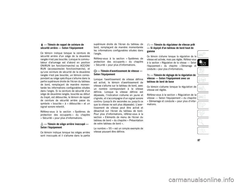 JEEP WRANGLER 2DOORS 2021 Notice dentretien (in French) 87
— Témoin de rappel de ceinture de
sécurité arrière — Selon l'équipement
Ce témoin indique lorsque la ceinture de
sécurité arrière d'un siège de la deuxième
ran JEEP WRANGLER 2DOORS 2021 Notice dentretien (in French) 87
— Témoin de rappel de ceinture de
sécurité arrière — Selon l'équipement
Ce témoin indique lorsque la ceinture de
sécurité arrière d'un siège de la deuxième
ran