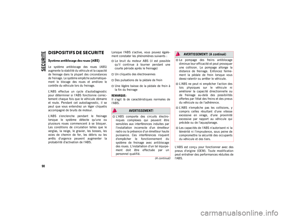 JEEP WRANGLER 2DOORS 2021 Notice dentretien (in French) 90
(A continué)
SECURITE
DISPOSITIFS DE SECURITE
Système antiblocage des roues (ABS)
Le système antiblocage des roues (ABS)
augmente la stabilité du véhicule et la capacité
de freinage JEEP WRANGLER 2DOORS 2021 Notice dentretien (in French) 90
(A continué)
SECURITE
DISPOSITIFS DE SECURITE
Système antiblocage des roues (ABS)
Le système antiblocage des roues (ABS)
augmente la stabilité du véhicule et la capacité
de freinage