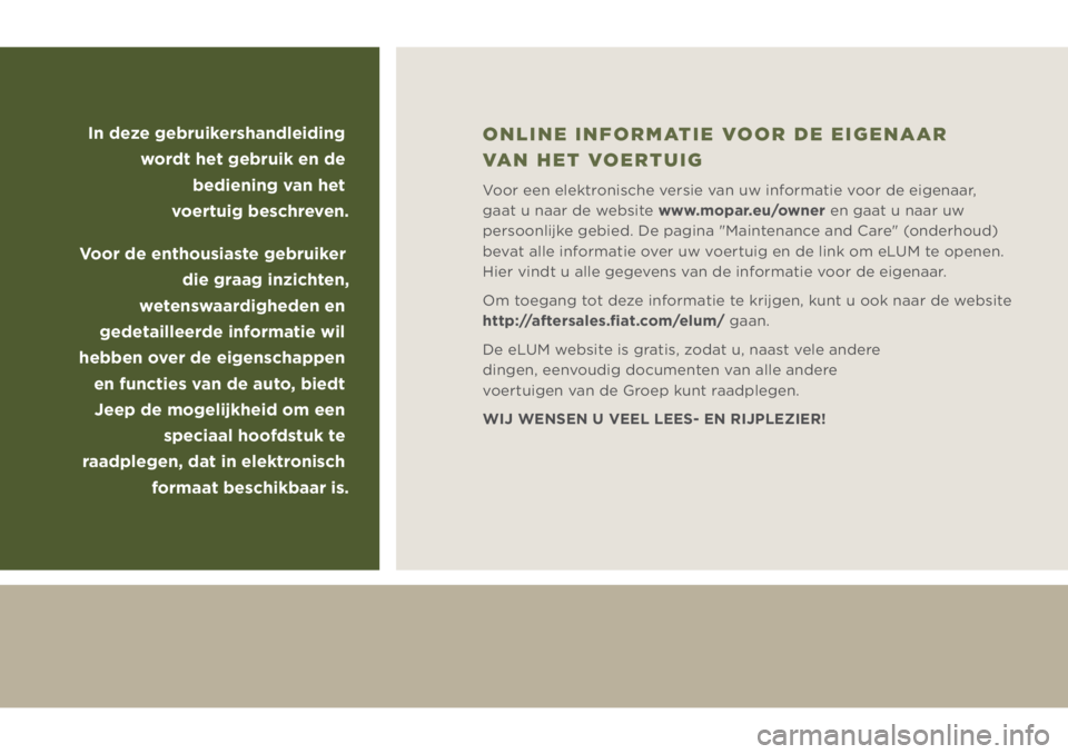 JEEP WRANGLER 2DOORS 2019 Instructieboek (in Dutch) In deze gebruikershandleiding
wordt het gebruik en de
bediening van het
voertuig beschreven.
Voor de enthousiaste gebruiker
die graag inzichten,
wetenswaardigheden en
gedetailleerde informatie JEEP WRANGLER 2DOORS 2019 Instructieboek (in Dutch) In deze gebruikershandleiding
wordt het gebruik en de
bediening van het
voertuig beschreven.
Voor de enthousiaste gebruiker
die graag inzichten,
wetenswaardigheden en
gedetailleerde informatie
