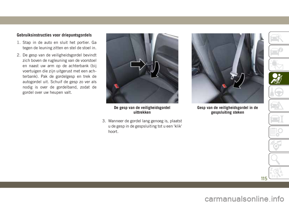 JEEP WRANGLER 2DOORS 2019 Instructieboek (in Dutch) Gebruiksinstructies voor driepuntsgordels
1. Stap in de auto en sluit het portier. Ga
tegen de leuning zitten en stel de stoel in.
2. De gesp van de veiligheidsgordel bevindt
zich boven de rugleuning JEEP WRANGLER 2DOORS 2019 Instructieboek (in Dutch) Gebruiksinstructies voor driepuntsgordels
1. Stap in de auto en sluit het portier. Ga
tegen de leuning zitten en stel de stoel in.
2. De gesp van de veiligheidsgordel bevindt
zich boven de rugleuning