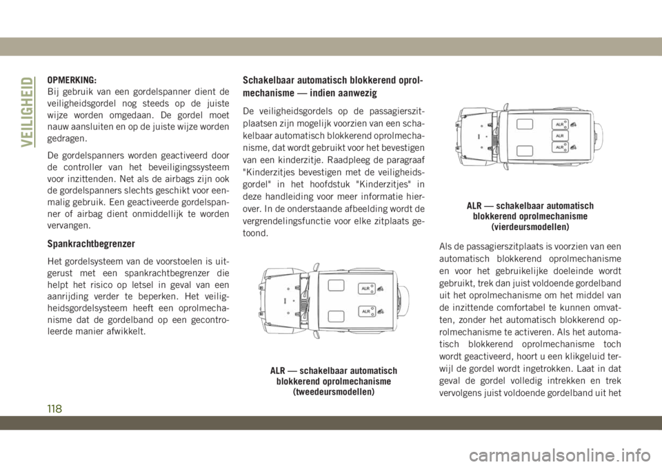JEEP WRANGLER 2DOORS 2019 Instructieboek (in Dutch) OPMERKING:
Bij gebruik van een gordelspanner dient de
veiligheidsgordel nog steeds op de juiste
wijze worden omgedaan. De gordel moet
nauw aansluiten en op de juiste wijze worden
gedragen.
De gordelsp JEEP WRANGLER 2DOORS 2019 Instructieboek (in Dutch) OPMERKING:
Bij gebruik van een gordelspanner dient de
veiligheidsgordel nog steeds op de juiste
wijze worden omgedaan. De gordel moet
nauw aansluiten en op de juiste wijze worden
gedragen.
De gordelsp