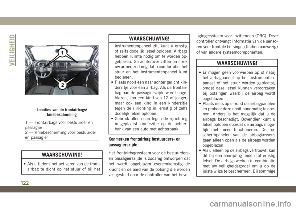 JEEP WRANGLER 2DOORS 2019 Instructieboek (in Dutch) WAARSCHUWING!
• Als u tijdens het activeren van de front-
airbag te dicht op het stuur of bij het
WAARSCHUWING!
instrumentenpaneel zit, kunt u ernstig
of zelfs dodelijk letsel oplopen. Airbags
hebbe JEEP WRANGLER 2DOORS 2019 Instructieboek (in Dutch) WAARSCHUWING!
• Als u tijdens het activeren van de front-
airbag te dicht op het stuur of bij het
WAARSCHUWING!
instrumentenpaneel zit, kunt u ernstig
of zelfs dodelijk letsel oplopen. Airbags
hebbe