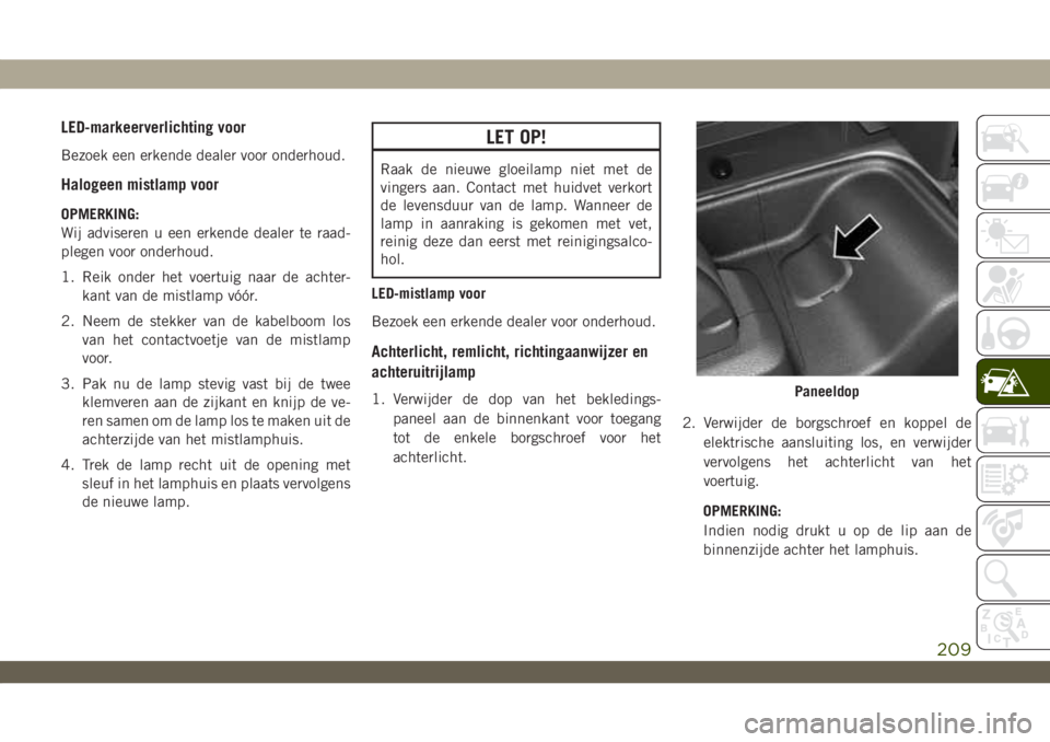 JEEP WRANGLER 2DOORS 2019 Instructieboek (in Dutch) LED-markeerverlichting voor
Bezoek een erkende dealer voor onderhoud.
Halogeen mistlamp voor
OPMERKING:
Wij adviseren u een erkende dealer te raad-
plegen voor onderhoud.
1. Reik onder het voertuig na JEEP WRANGLER 2DOORS 2019 Instructieboek (in Dutch) LED-markeerverlichting voor
Bezoek een erkende dealer voor onderhoud.
Halogeen mistlamp voor
OPMERKING:
Wij adviseren u een erkende dealer te raad-
plegen voor onderhoud.
1. Reik onder het voertuig na
