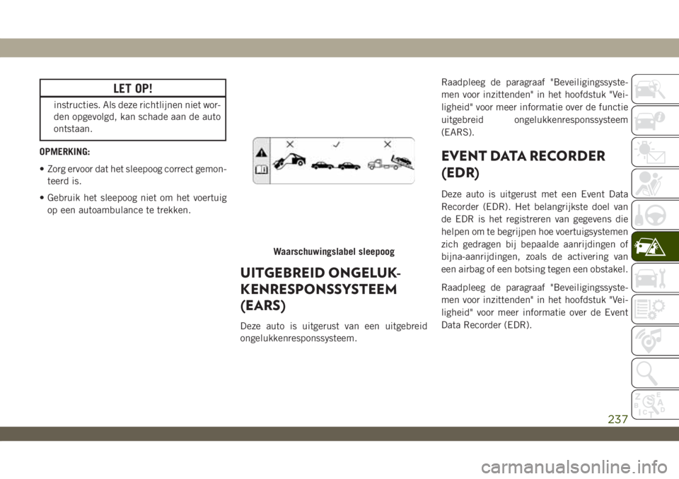 JEEP WRANGLER 2DOORS 2019 Instructieboek (in Dutch) LET OP!
instructies. Als deze richtlijnen niet wor-
den opgevolgd, kan schade aan de auto
ontstaan.
OPMERKING:
• Zorg ervoor dat het sleepoog correct gemon-
teerd is.
• Gebruik het sleepoog niet o JEEP WRANGLER 2DOORS 2019 Instructieboek (in Dutch) LET OP!
instructies. Als deze richtlijnen niet wor-
den opgevolgd, kan schade aan de auto
ontstaan.
OPMERKING:
• Zorg ervoor dat het sleepoog correct gemon-
teerd is.
• Gebruik het sleepoog niet o