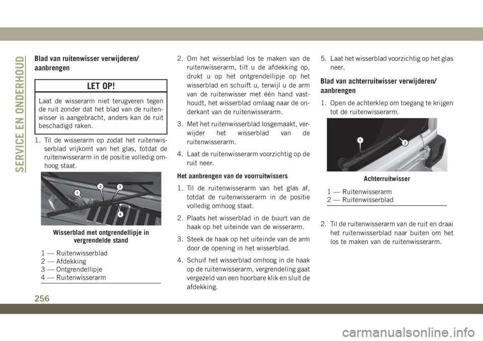 JEEP WRANGLER 2DOORS 2019 Instructieboek (in Dutch) Blad van ruitenwisser verwijderen/
aanbrengen
LET OP!
Laat de wisserarm niet terugveren tegen
de ruit zonder dat het blad van de ruiten-
wisser is aangebracht, anders kan de ruit
beschadigd raken.
1. JEEP WRANGLER 2DOORS 2019 Instructieboek (in Dutch) Blad van ruitenwisser verwijderen/
aanbrengen
LET OP!
Laat de wisserarm niet terugveren tegen
de ruit zonder dat het blad van de ruiten-
wisser is aangebracht, anders kan de ruit
beschadigd raken.
1.