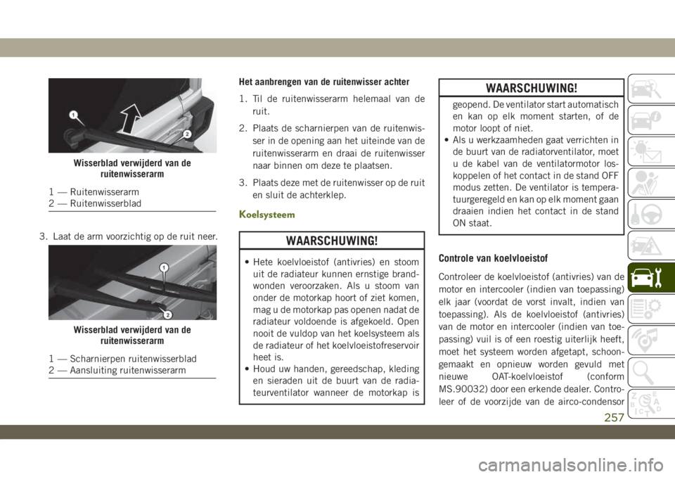 JEEP WRANGLER 2DOORS 2019 Instructieboek (in Dutch) 3. Laat de arm voorzichtig op de ruit neer.Het aanbrengen van de ruitenwisser achter
1. Til de ruitenwisserarm helemaal van de
ruit.
2. Plaats de scharnierpen van de ruitenwis-
ser in de opening aan h JEEP WRANGLER 2DOORS 2019 Instructieboek (in Dutch) 3. Laat de arm voorzichtig op de ruit neer.Het aanbrengen van de ruitenwisser achter
1. Til de ruitenwisserarm helemaal van de
ruit.
2. Plaats de scharnierpen van de ruitenwis-
ser in de opening aan h