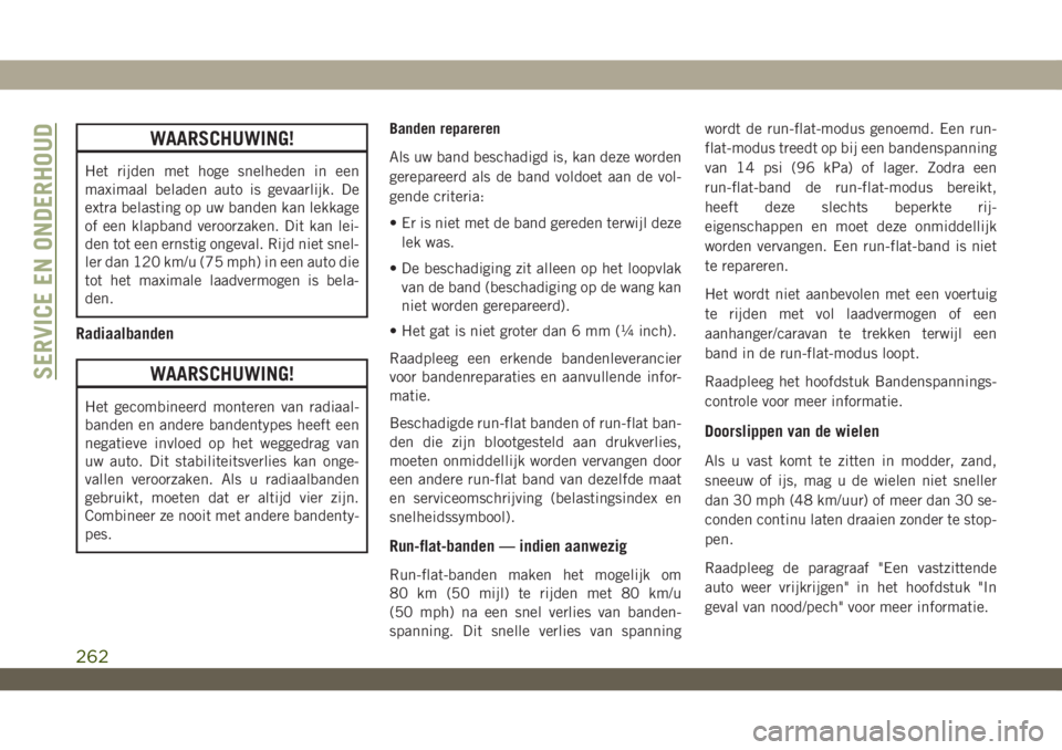 JEEP WRANGLER 2DOORS 2019  Instructieboek (in Dutch) WAARSCHUWING!
Het rijden met hoge snelheden in een
maximaal beladen auto is gevaarlijk. De
extra belasting op uw banden kan lekkage
of een klapband veroorzaken. Dit kan lei-
den tot een ernstig ongeva