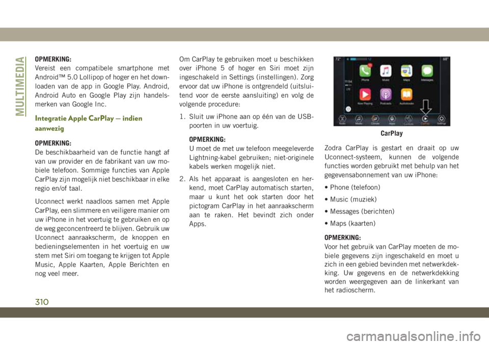 JEEP WRANGLER 2DOORS 2018 Instructieboek (in Dutch) OPMERKING:
Vereist een compatibele smartphone met
Android™ 5.0 Lollipop of hoger en het down-
loaden van de app in Google Play. Android,
Android Auto en Google Play zijn handels-
merken van Google I JEEP WRANGLER 2DOORS 2018 Instructieboek (in Dutch) OPMERKING:
Vereist een compatibele smartphone met
Android™ 5.0 Lollipop of hoger en het down-
loaden van de app in Google Play. Android,
Android Auto en Google Play zijn handels-
merken van Google I