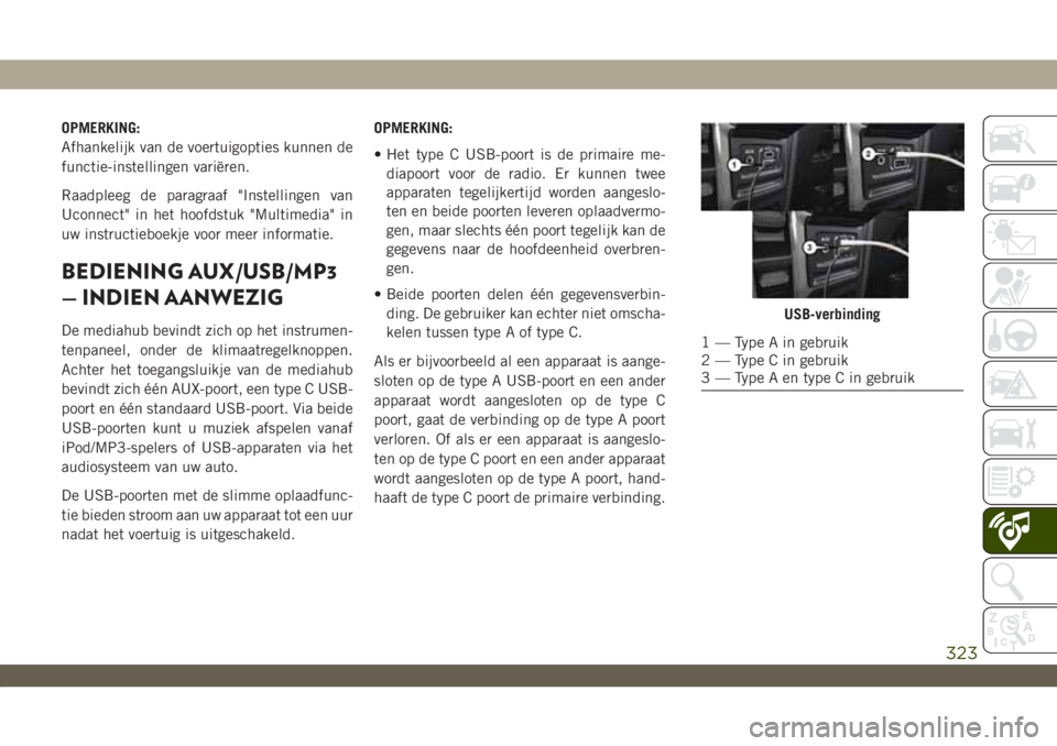 JEEP WRANGLER 2DOORS 2019 Instructieboek (in Dutch) OPMERKING:
Afhankelijk van de voertuigopties kunnen de
functie-instellingen variëren.
Raadpleeg de paragraaf "Instellingen van
Uconnect" in het hoofdstuk "Multimedia" in
uw instructie JEEP WRANGLER 2DOORS 2019 Instructieboek (in Dutch) OPMERKING:
Afhankelijk van de voertuigopties kunnen de
functie-instellingen variëren.
Raadpleeg de paragraaf "Instellingen van
Uconnect" in het hoofdstuk "Multimedia" in
uw instructie