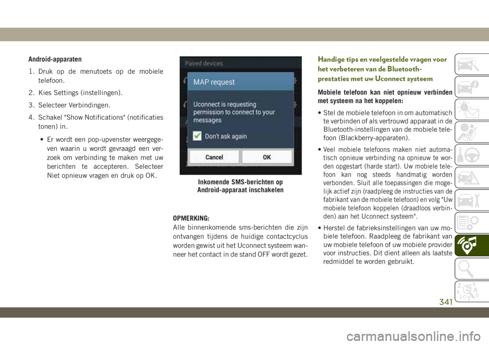 JEEP WRANGLER 2DOORS 2018 Instructieboek (in Dutch) Android-apparaten
1. Druk op de menutoets op de mobiele
telefoon.
2. Kies Settings (instellingen).
3. Selecteer Verbindingen.
4. Schakel "Show Notifications" (notificaties
tonen) in.
• Er wo JEEP WRANGLER 2DOORS 2018 Instructieboek (in Dutch) Android-apparaten
1. Druk op de menutoets op de mobiele
telefoon.
2. Kies Settings (instellingen).
3. Selecteer Verbindingen.
4. Schakel "Show Notifications" (notificaties
tonen) in.
• Er wo