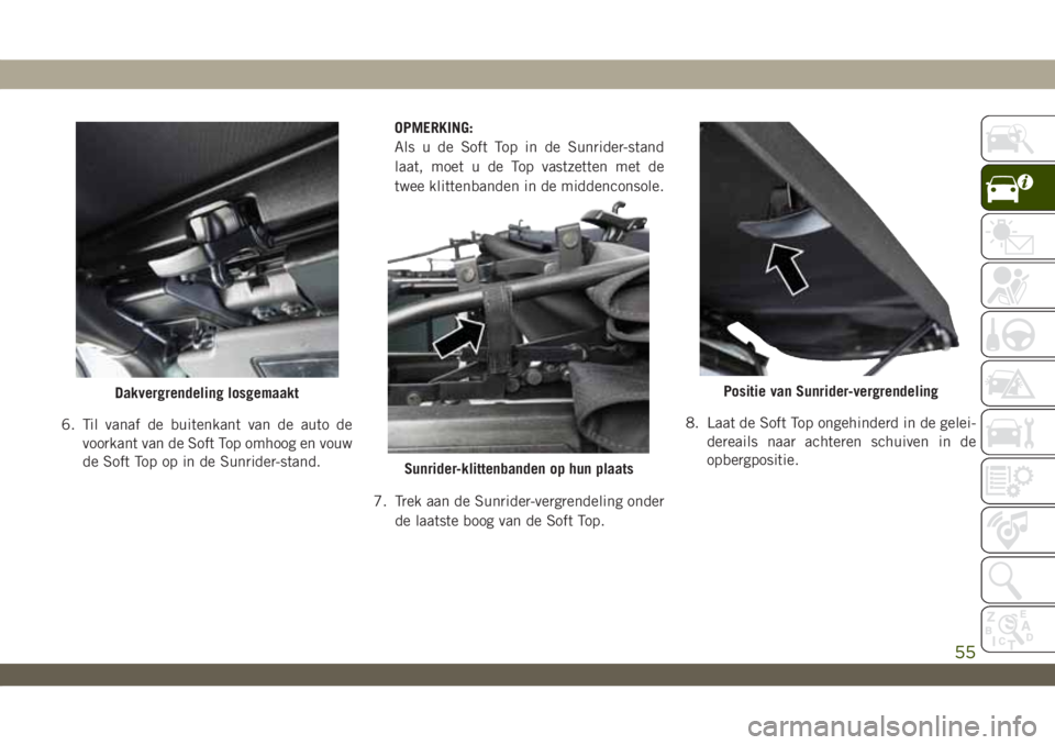 JEEP WRANGLER 2DOORS 2019 Instructieboek (in Dutch) 6. Til vanaf de buitenkant van de auto de
voorkant van de Soft Top omhoog en vouw
de Soft Top op in de Sunrider-stand.OPMERKING:
Als u de Soft Top in de Sunrider-stand
laat, moet u de Top vastzetten m JEEP WRANGLER 2DOORS 2019 Instructieboek (in Dutch) 6. Til vanaf de buitenkant van de auto de
voorkant van de Soft Top omhoog en vouw
de Soft Top op in de Sunrider-stand.OPMERKING:
Als u de Soft Top in de Sunrider-stand
laat, moet u de Top vastzetten m