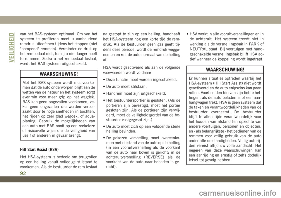 JEEP WRANGLER 2DOORS 2018  Instructieboek (in Dutch) van het BAS-systeem optimaal. Om van het
systeem te profiteren moet u aanhoudend
remdruk uitoefenen tijdens het stoppen (niet
"pompend" remmen). Verminder de druk op
het rempedaal niet, tenzij