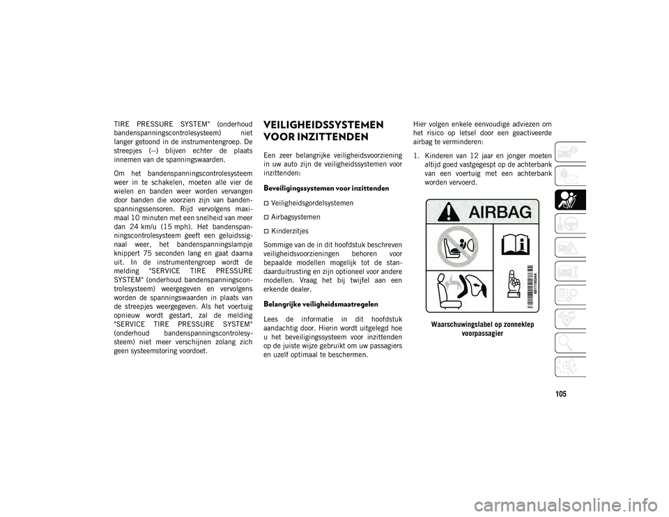 JEEP WRANGLER 2DOORS 2020 Instructieboek (in Dutch) 105
TIRE PRESSURE SYSTEM" (onderhoud
bandenspanningscontrolesysteem) niet
langer getoond in de instrumentengroep. De
streepjes (--) blijven echter de plaats
innemen van de spanningswaarde JEEP WRANGLER 2DOORS 2020 Instructieboek (in Dutch) 105
TIRE PRESSURE SYSTEM" (onderhoud
bandenspanningscontrolesysteem) niet
langer getoond in de instrumentengroep. De
streepjes (--) blijven echter de plaats
innemen van de spanningswaarde