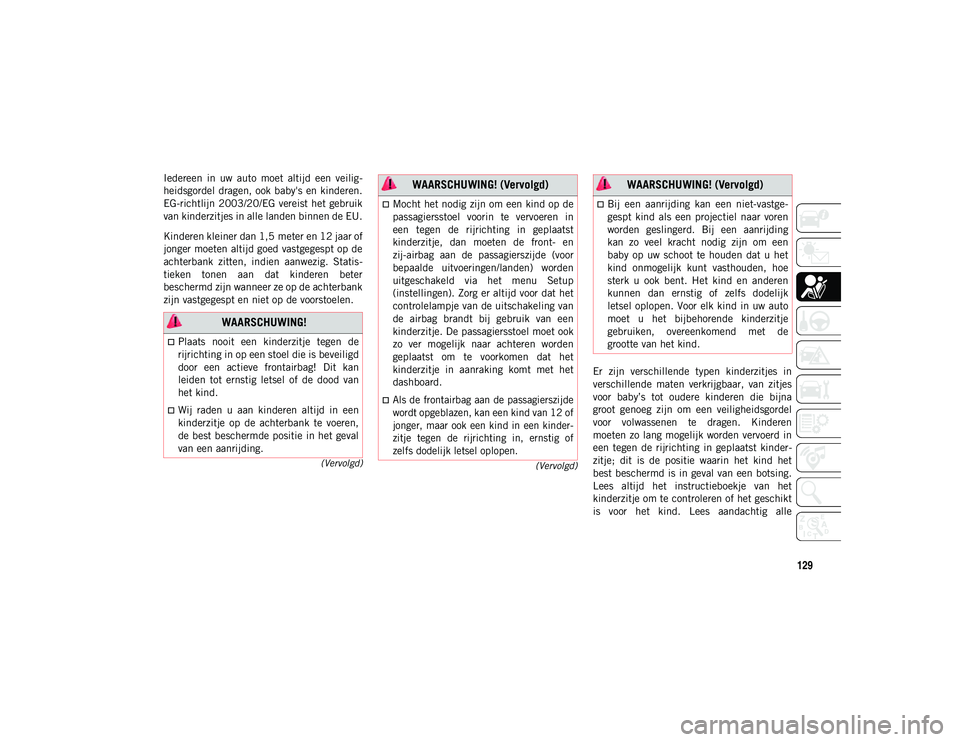 JEEP WRANGLER 2DOORS 2021 Instructieboek (in Dutch) 129
(Vervolgd)
(Vervolgd)
Iedereen in uw auto moet altijd een veilig
-
heidsgordel dragen, ook baby's en kinderen.
EG-richtlijn 2003/20/EG vereist het gebruik
van kinderzitjes in alle lande JEEP WRANGLER 2DOORS 2021 Instructieboek (in Dutch) 129
(Vervolgd)
(Vervolgd)
Iedereen in uw auto moet altijd een veilig
-
heidsgordel dragen, ook baby's en kinderen.
EG-richtlijn 2003/20/EG vereist het gebruik
van kinderzitjes in alle lande