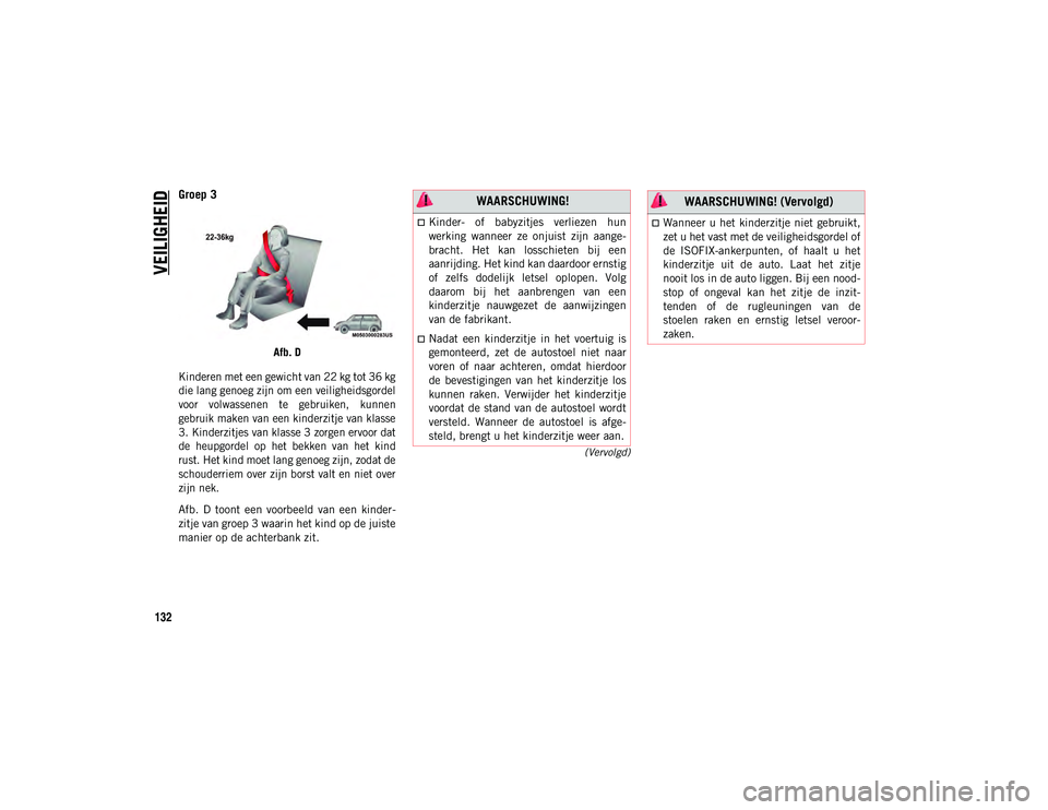 JEEP WRANGLER 2DOORS 2021 Instructieboek (in Dutch) VEILIGHEID
132
(Vervolgd)
Groep 3
Afb. D
Kinderen met een gewicht van 22 kg tot 36 kg
die lang genoeg zijn om een veiligheidsgordel
voor volwassenen te gebruiken, kunnen
gebruik maken van een kin JEEP WRANGLER 2DOORS 2021 Instructieboek (in Dutch) VEILIGHEID
132
(Vervolgd)
Groep 3
Afb. D
Kinderen met een gewicht van 22 kg tot 36 kg
die lang genoeg zijn om een veiligheidsgordel
voor volwassenen te gebruiken, kunnen
gebruik maken van een kin
