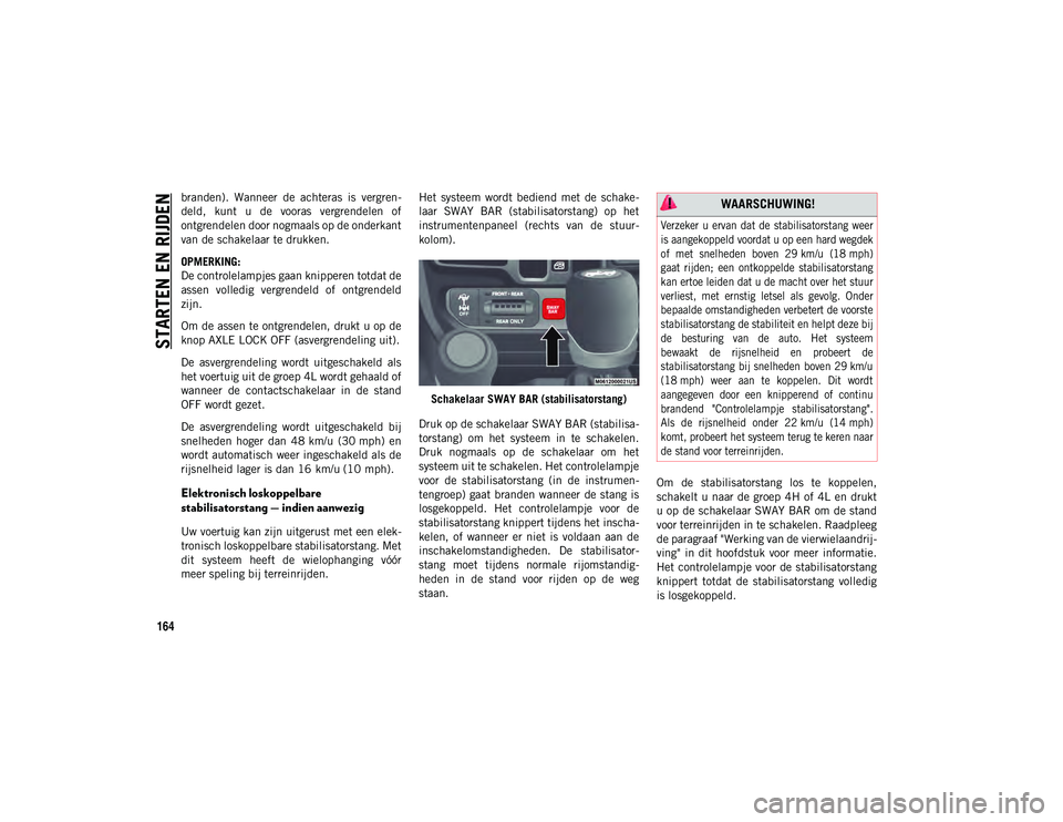 JEEP WRANGLER 2DOORS 2021 Instructieboek (in Dutch) STARTEN EN RIJDEN
164
branden). Wanneer de achteras is vergren-
deld, kunt u de vooras vergrendelen of
ontgrendelen door nogmaals op de onderkant
van de schakelaar te drukken.
OPMERKING:
De JEEP WRANGLER 2DOORS 2021 Instructieboek (in Dutch) STARTEN EN RIJDEN
164
branden). Wanneer de achteras is vergren-
deld, kunt u de vooras vergrendelen of
ontgrendelen door nogmaals op de onderkant
van de schakelaar te drukken.
OPMERKING:
De