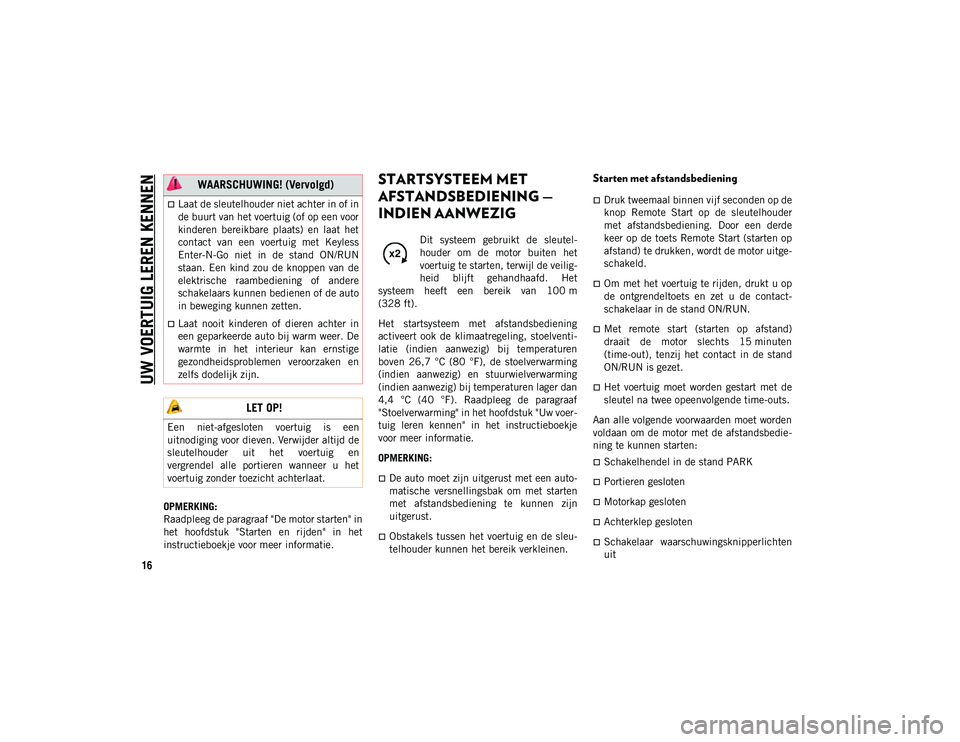 JEEP WRANGLER 2DOORS 2020 Instructieboek (in Dutch) UW VOERTUIG LEREN KENNEN
16
OPMERKING:
Raadpleeg de paragraaf "De motor starten" in
het hoofdstuk "Starten en rijden" in het
instructieboekje voor meer informatie.
STARTSYSTEEM M JEEP WRANGLER 2DOORS 2020 Instructieboek (in Dutch) UW VOERTUIG LEREN KENNEN
16
OPMERKING:
Raadpleeg de paragraaf "De motor starten" in
het hoofdstuk "Starten en rijden" in het
instructieboekje voor meer informatie.
STARTSYSTEEM M